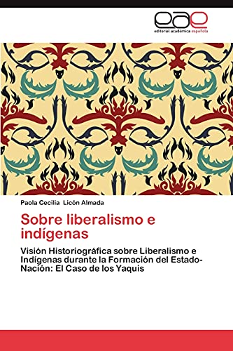 Sobre liberalismo e indígenas: Visión Historiográfica sobre Liberalismo e Indígenas durante la Formación del Estado-Nación: El Caso de los Yaquis