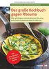 Das große Kochbuch gegen Rheuma: Alle wichtigen Informationen für eine entzündungshemmende Ernährung, 140 neue Rezepte für die ganze Familie