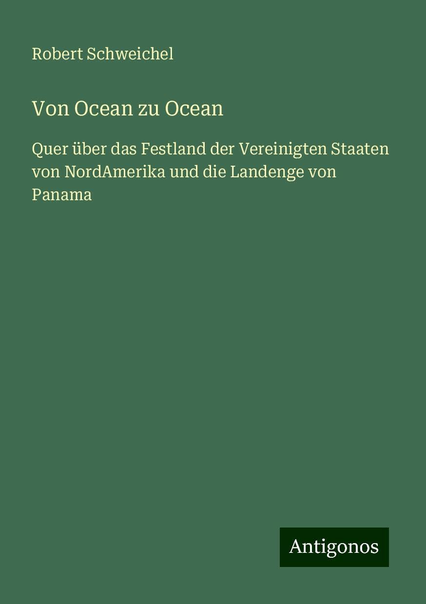 Von Ocean zu Ocean: Quer über das Festland der Vereinigten Staaten von NordAmerika und die Landenge von Panama