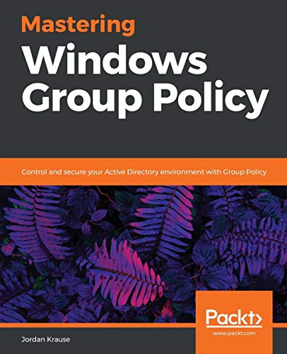 Jordan Krause Mastering Windows Group Policy, Control And Secure Your Active Directory Environment With Group Policy (English Edition)