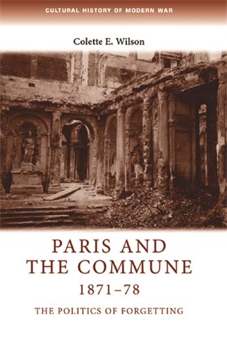 Paris and the Commune 1871-78: The politics of forgetting (Cultural History of Modern War)