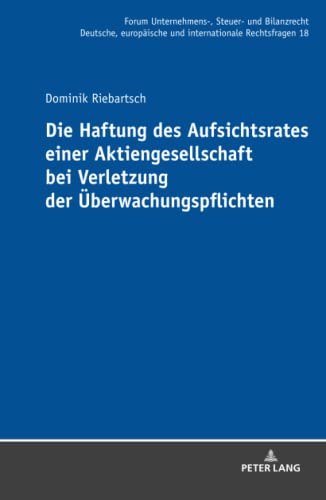 Die Haftung des Aufsichtsrates einer Aktiengesellschaft bei Verletzung der Überwachungspflichten: Dissertationsschrift (Forum Unternehmens-, Steuer- ... und internationale Rechtsfragen, Band 18)