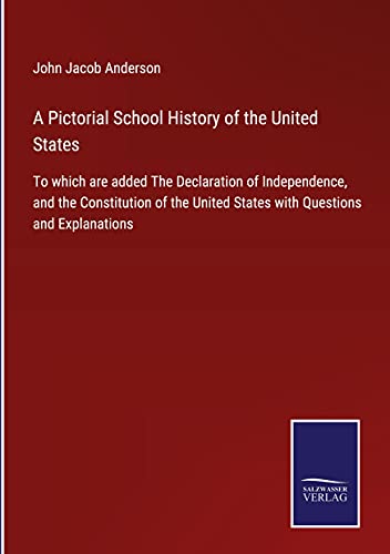 A Pictorial School History of the United States: To which are added The Declaration of Independence, and the Constitution of the United States with Questions and Explanations