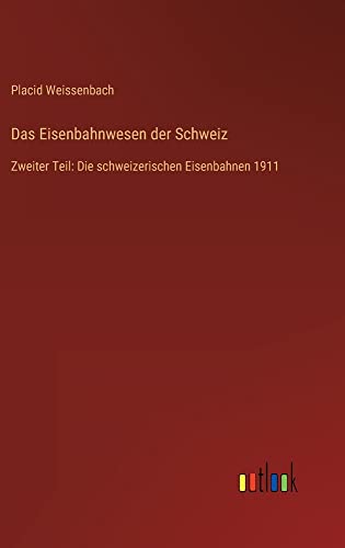 Das Eisenbahnwesen der Schweiz: Zweiter Teil: Die schweizerischen Eisenbahnen 1911