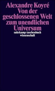 Von der geschlossenen Welt zum unendlichen Universum (suhrkamp taschenbuch wissenschaft)