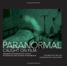Paranormal Caught on Film: Amazing Photographs of Ghosts, Poltergeists and Other Strange Phenomena