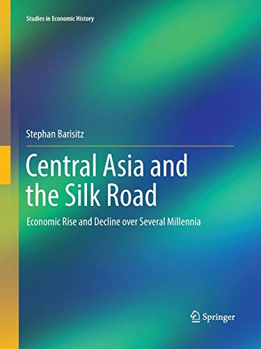 Central Asia and the Silk Road: Economic Rise and Decline over Several Millennia (Studies in Economic History)