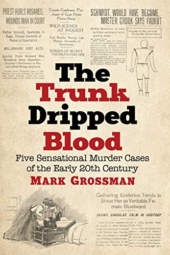 Trunk Dripped Blood: Five Sensational Murder Cases of the Early 20th Century