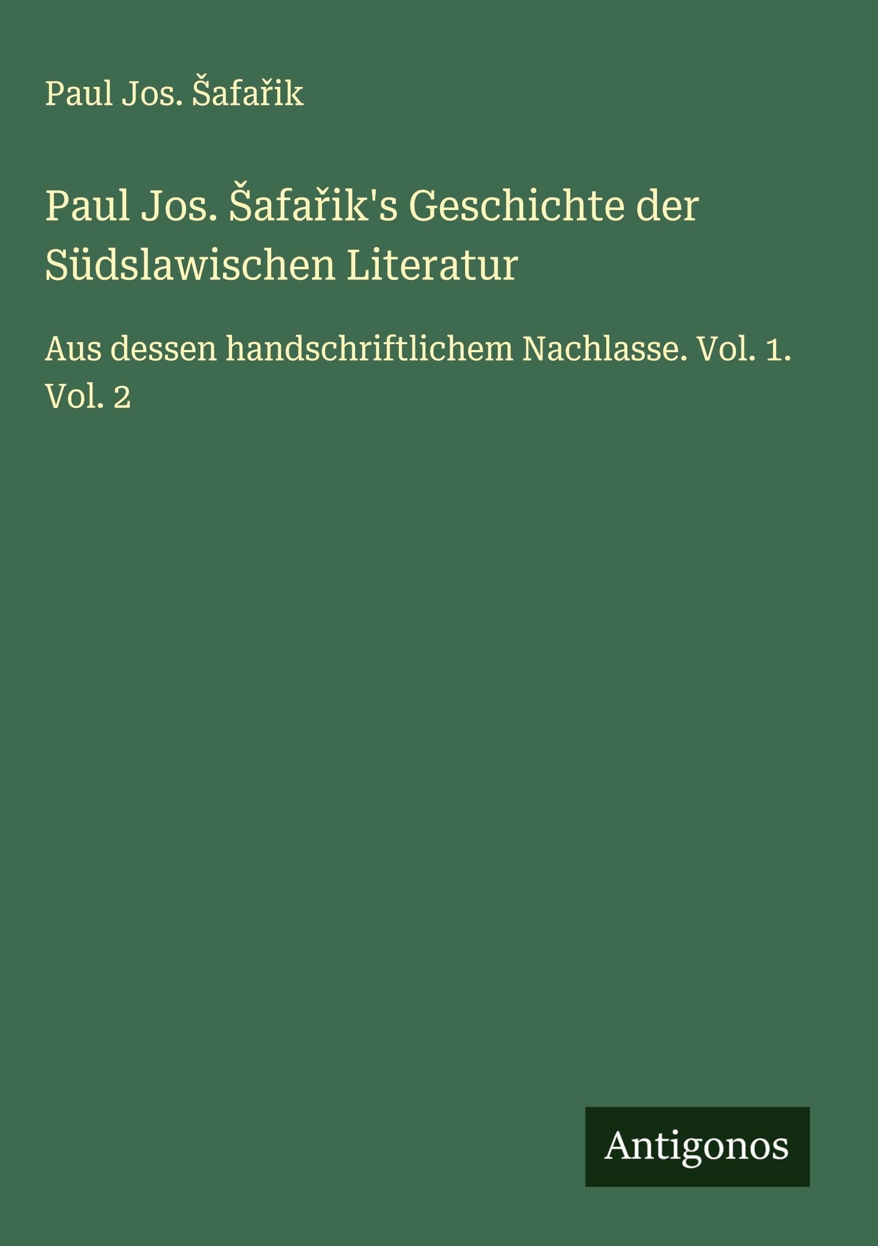 Paul Jos. ¿afa¿ik's Geschichte der Südslawischen Literatur: Aus dessen handschriftlichem Nachlasse. Vol. 1. Vol. 2