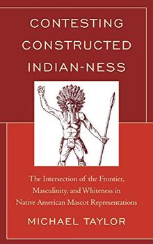 Contesting Constructed Indian-ness: The Intersection of the Frontier, Masculinity, and Whiteness in Native American Mascot Representations