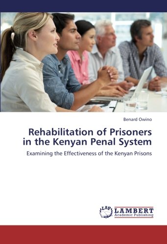 Rehabilitation of Prisoners in the Kenyan Penal System: Examining the Effectiveness of the Kenyan Prisons