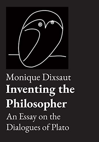 Inventing the Philosopher An Essay on the Dialogues of Plato