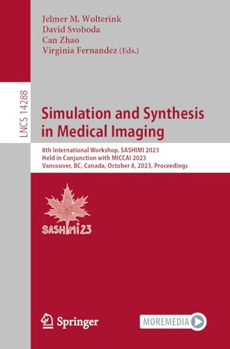 Simulation and Synthesis in Medical Imaging: 8th International Workshop, SASHIMI 2023, Held in Conjunction with MICCAI 2023, Vancouver, BC, Canada, ... Notes in Computer Science, 14288, Band 14288)