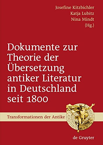 Dokumente zur Theorie der Übersetzung antiker Literatur in Deutschland seit 1800: Ausgewählt, eingeleitet und mit Anmerkungen versehen (Transformationen der Antike, Band 10)