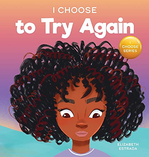 I Choose To Try Again: A Colorful, Picture Book About Perseverance and Diligence (Teacher and Therapist Toolbox: I Choose, Band 2)