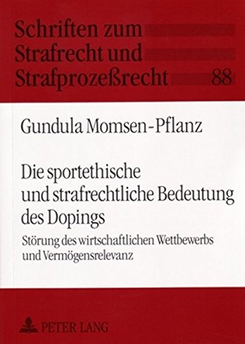 Die sportethische und strafrechtliche Bedeutung des Dopings: Störung des wirtschaftlichen Wettbewerbs und Vermögensrelevanz (Schriften zum Strafrecht und Strafprozeßrecht)