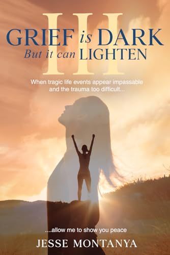 Grief is Dark but it can Lighten III: When tragic life-events appear impassable and the trauma too difficult