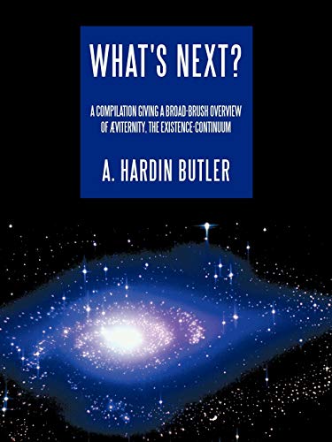 What's Next?: A Compilation Giving A Broad-Brush Overview of Aviternity, The Existence-Continuum: A Compilation Giving a Broad-brush Overview of Æviternity, the Existence-Continuum