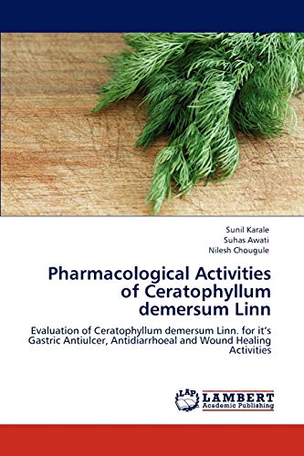 Pharmacological Activities of Ceratophyllum demersum Linn: Evaluation of Ceratophyllum demersum Linn. for it’s Gastric Antiulcer, Antidiarrhoeal and Wound Healing Activities