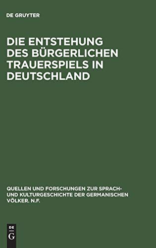 Die Entstehung des bürgerlichen Trauerspiels in Deutschland (Quellen und Forschungen zur Sprach- und Kulturgeschichte der germanischen Völker. N.F., 8, Band 8)