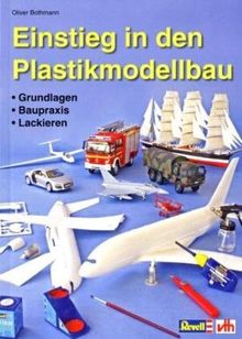 Einstieg in den Plastikmodellbau: Grundlagen - Baupraxis - Lackieren