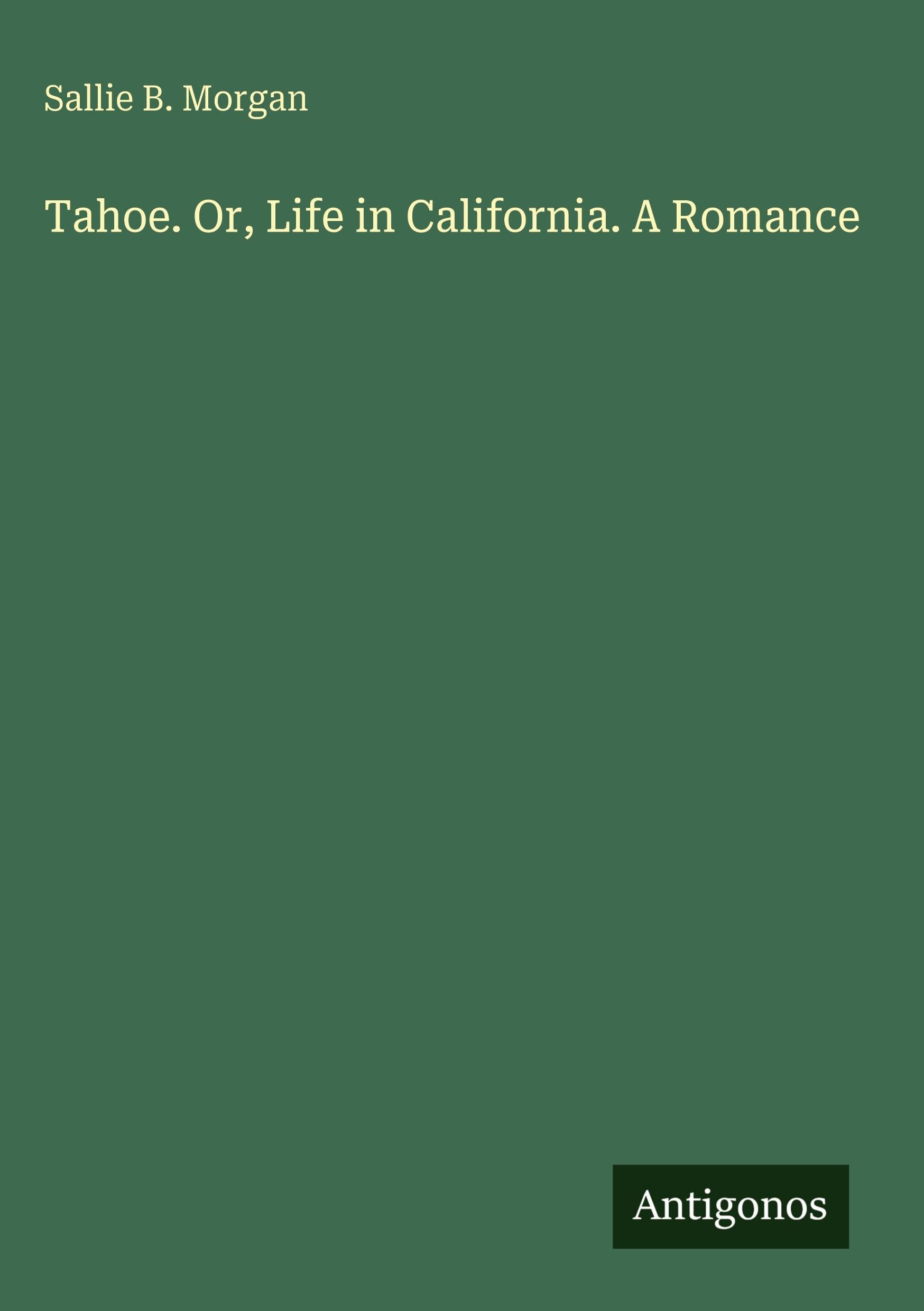 Tahoe. Or, Life in California. A Romance