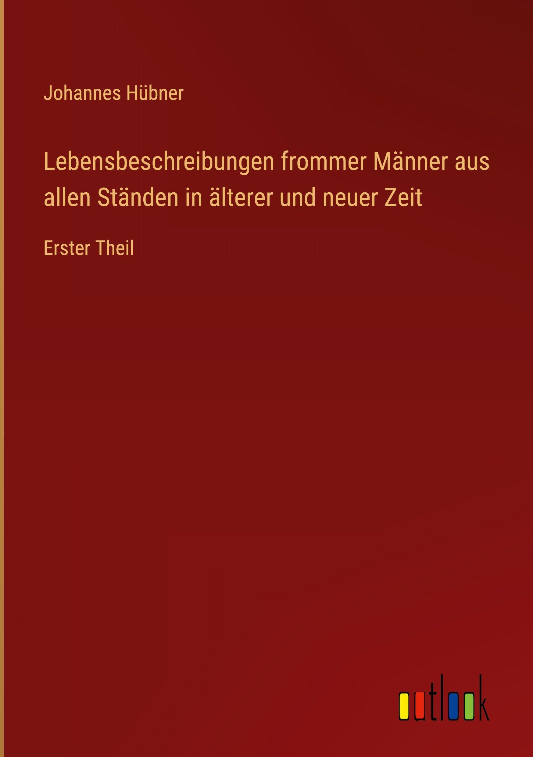 Lebensbeschreibungen frommer Männer aus allen Ständen in älterer und neuer Zeit: Erster Theil