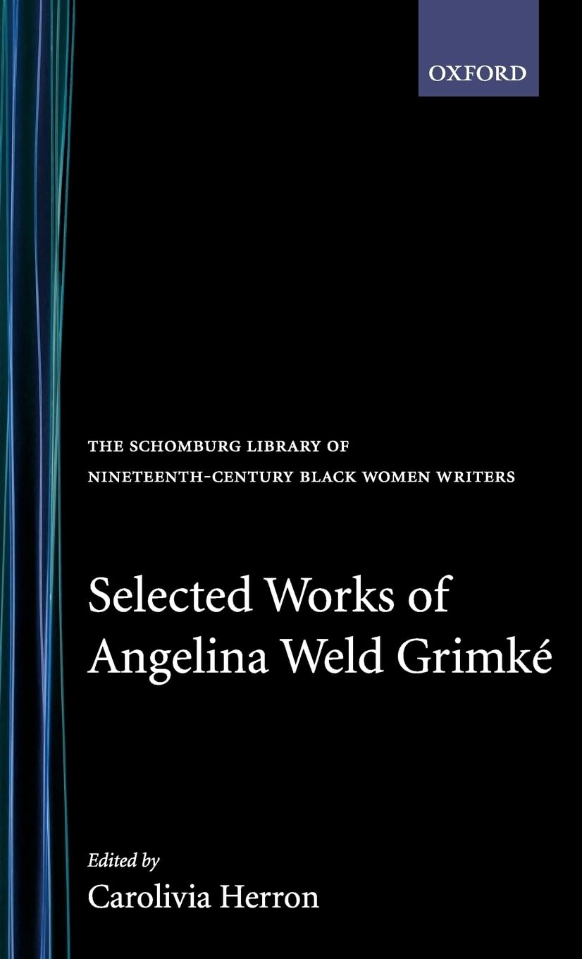 Selected Works of Angelina Weld Grimke (SCHOMBURG LIBRARY OF NINETEENTH-CENTURY BLACK WOMEN WRITERS)