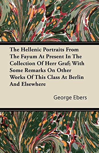 The Hellenic Portraits From The Fayum At Present In The Collection Of Herr Graf; With Some Remarks On Other Works Of This Class At Berlin And Elsewhere