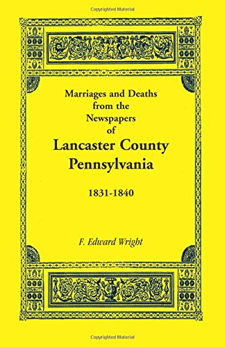 Marriages and Deaths in the Newspapers of Lancaster County, Pennsylvania, 1831-1840