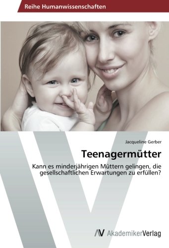 Teenagermütter: Kann es minderjährigen Müttern gelingen, die gesellschaftlichen Erwartungen zu erfüllen?