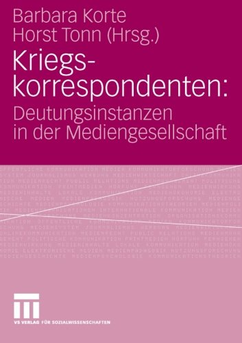 Kriegskorrespondenten: Deutungsinstanzen in der Mediengesellschaft (German Edition)