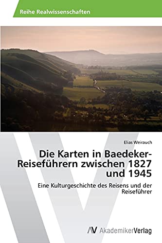 Die Karten in Baedeker-Reiseführern zwischen 1827 und 1945: Eine Kulturgeschichte des Reisens und der Reiseführer