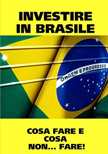 INVESTIRE IN BRASILE! ISTRUZIONI D'USO. COSA FARE E COSA . . . NON FARE!