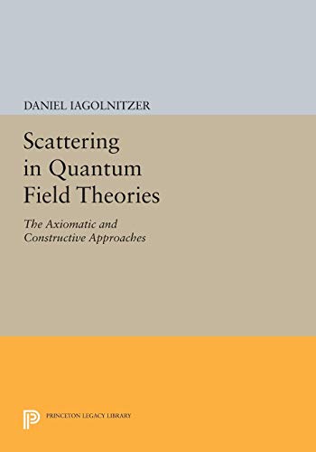 Scattering in Quantum Field Theories: The Axiomatic and Constructive Approaches (Princeton Legacy Library)