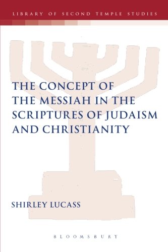 The Concept of the Messiah in the Scriptures of Judaism and Christianity (Library of Second Temple Studies)