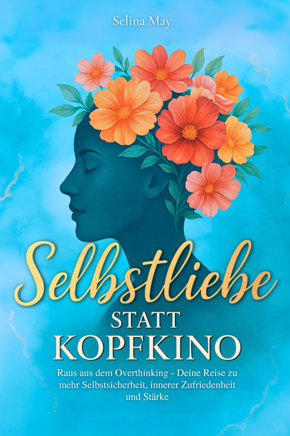 Selbstliebe statt Kopfkino: Raus aus dem Overthinking - Deine Reise zu mehr Selbstsicherheit, innerer Zufriedenheit und Stärke