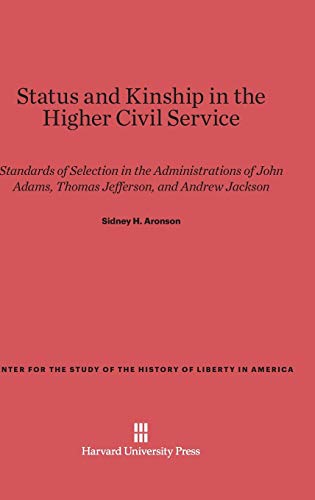 Status and Kinship in the Higher Civil Service: Standards of Selection in the Administrations of John Adams, Thomas Jefferson, and Andrew Jackson ... the History of Liberty in America, Band 10)