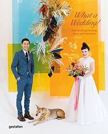 What a wedding! : new wedding planning, ideas, and inspiration