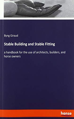 Stable Building and Stable Fitting: a handbook for the use of architects, builders, and horse owners