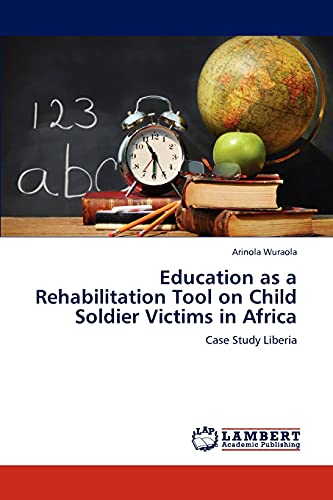 Education as a Rehabilitation Tool on Child Soldier Victims in Africa: Case Study Liberia