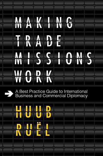 Making Trade Missions Work: A Best Practice Guide to International Business and Commercial Diplomacy