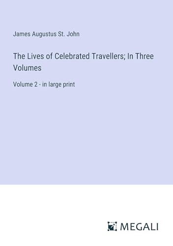 The Lives of Celebrated Travellers; In Three Volumes: Volume 2 - in large print