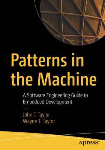 Taylor, John T. Patterns In The Machine, A Software Engineering Guide To Embedded Development