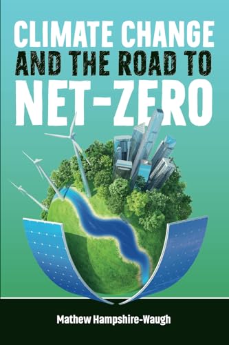 CLIMATE CHANGE and the road to NET-ZERO: Science • Technology • Economics • Politics