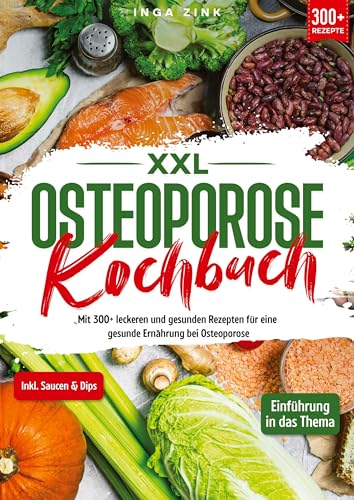 XXL Osteoporose Kochbuch: Mit 300+ leckeren und gesunden Rezepten für eine gesunde Ernährung bei Osteoporose