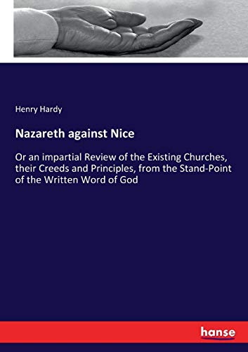 Nazareth against Nice: Or an impartial Review of the Existing Churches, their Creeds and Principles, from the Stand-Point of the Written Word of God
