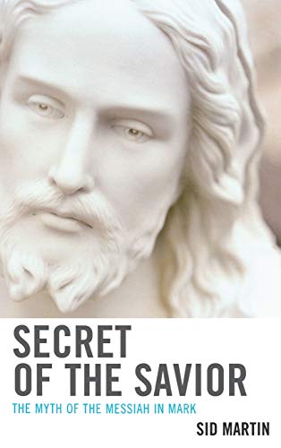 Secret of the Savior: The Myth of the Messiah in Mark