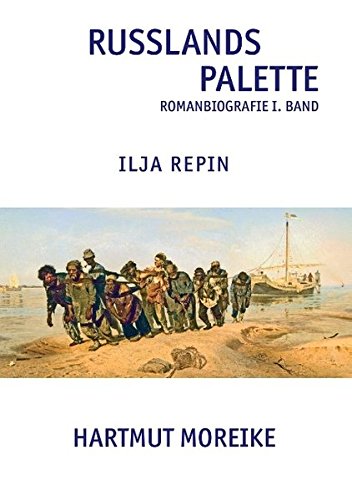 Russlands Palette: Romanbiografie Ilja Repin Band I