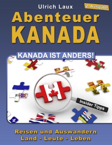 Abenteuer Kanada - Kanada ist anders!: Reisen und Auswandern - Land - Leute - Leben